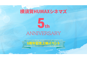 【終了】横須賀HUMAXシネマズリニューアル5周年記念上映イベント　全4作品発表！！